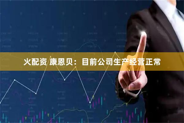 火配资 康恩贝：目前公司生产经营正常