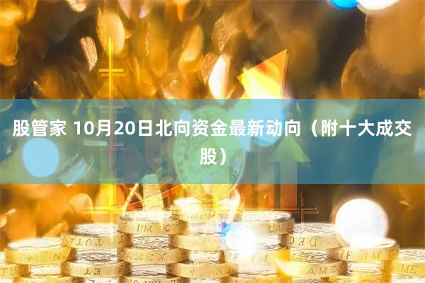 股管家 10月20日北向资金最新动向（附十大成交股）